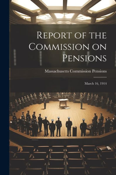 Report Of The Commission On Pensions: March 16, 1914