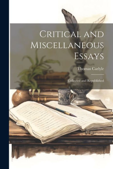 Critical And Miscellaneous Essays: Collected And Republished