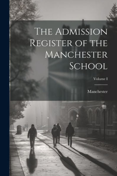 The Admission Register Of The Manchester School; Volume I