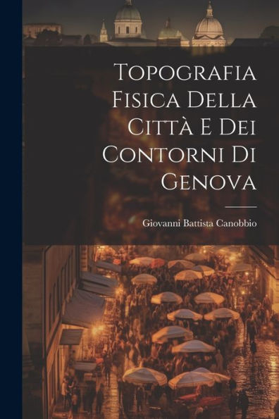 Topografia Fisica Della Città E Dei Contorni Di Genova (Italian Edition)