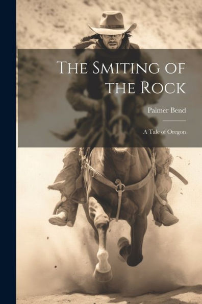 The Smiting Of The Rock: A Tale Of Oregon