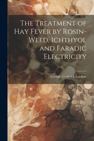 The Treatment Of Hay Fever By Rosin-Weed, Ichthyol And Faradic Electricity