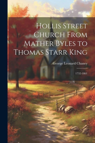 Hollis Street Church From Mather Byles To Thomas Starr King: 1732-1861