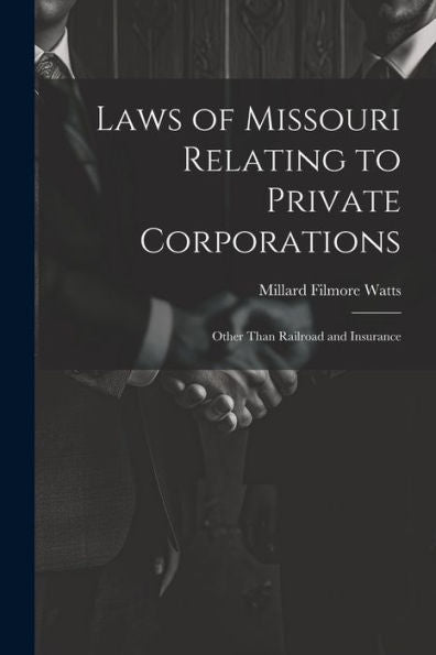 Laws Of Missouri Relating To Private Corporations: Other Than Railroad And Insurance