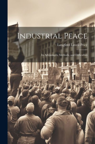 Industrial Peace: Its Advantages, Methods, And Difficulties