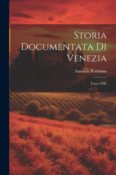 Storia Documentata Di Venezia: Tomo Viii. (Romanian Edition)