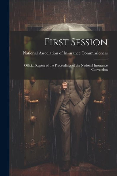 First Session: Official Report Of The Proceedings Of The National Insurance Convention