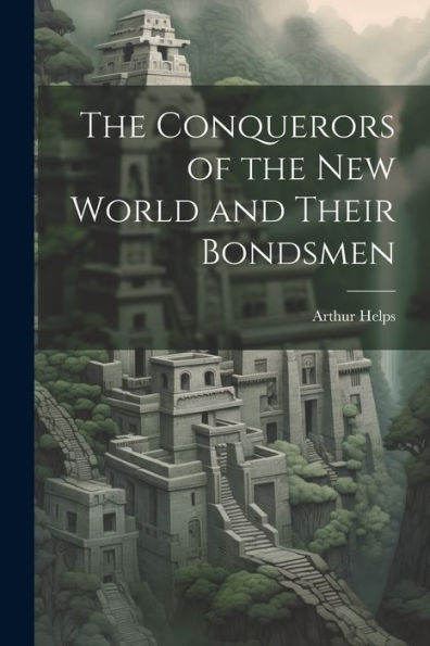 The Conquerors Of The New World And Their Bondsmen