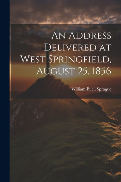 An Address Delivered At West Springfield, August 25, 1856