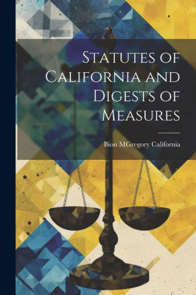 Statutes Of California And Digests Of Measures