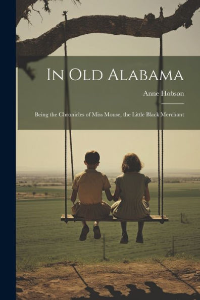 In Old Alabama: Being The Chronicles Of Miss Mouse, The Little Black Merchant