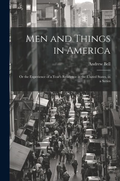 Men And Things In America: Or The Experience Of A Year's Residence In The United States, In A Series