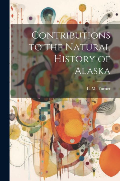Contributions To The Natural History Of Alaska