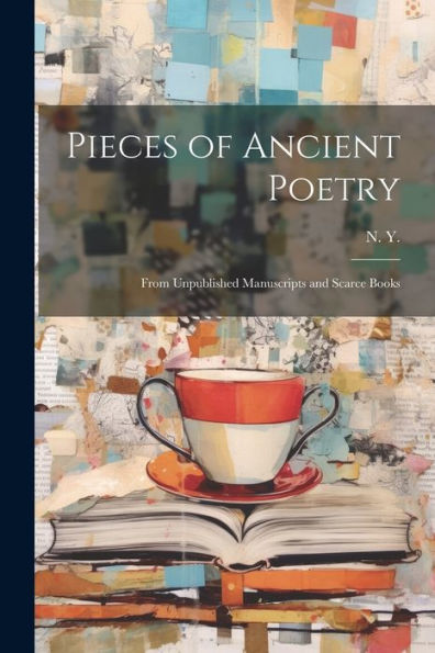 Pieces Of Ancient Poetry: From Unpublished Manuscripts And Scarce Books