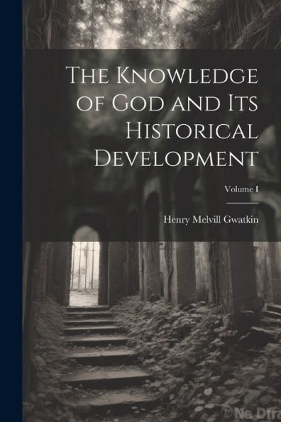 The Knowledge Of God And Its Historical Development; Volume I
