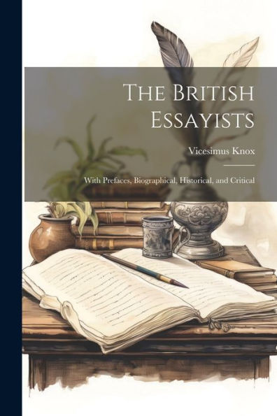 The British Essayists: With Prefaces, Biographical, Historical, And Critical