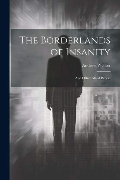 The Borderlands Of Insanity: And Other Allied Papers