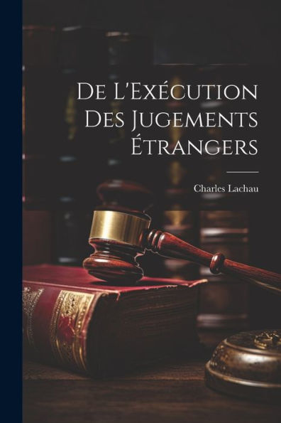 De L'Exécution Des Jugements Étrangers