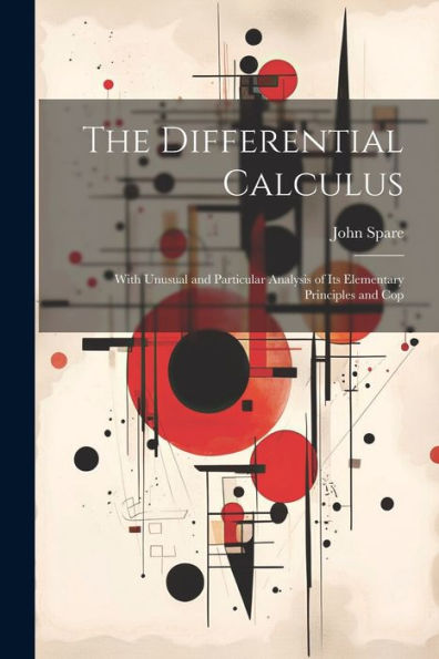 The Differential Calculus: With Unusual And Particular Analysis Of Its Elementary Principles And Cop