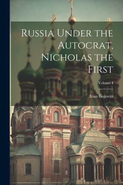 Russia Under The Autocrat, Nicholas The First; Volume I