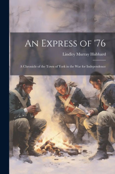 An Express Of '76: A Chronicle Of The Town Of York In The War For Independence