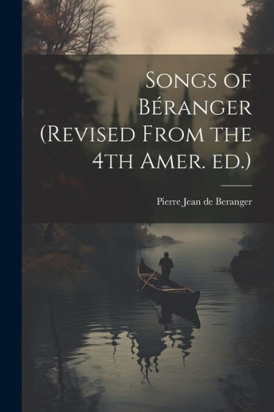 Songs Of Béranger (Revised From The 4Th Amer. Ed.)
