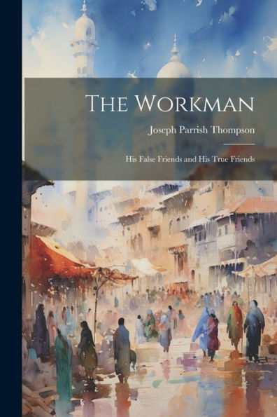 The Workman: His False Friends And His True Friends