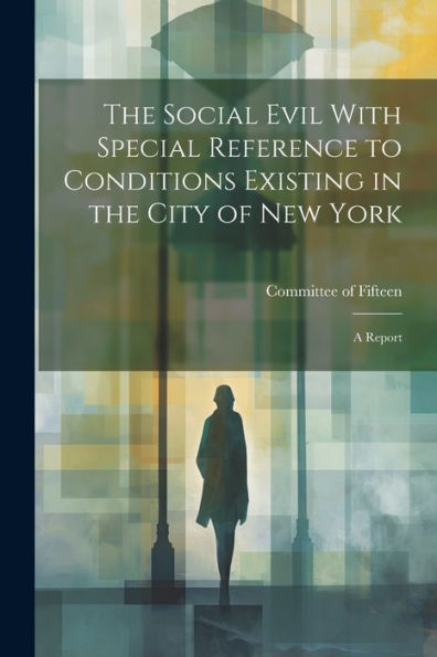 The Social Evil With Special Reference To Conditions Existing In The City Of New York: A Report