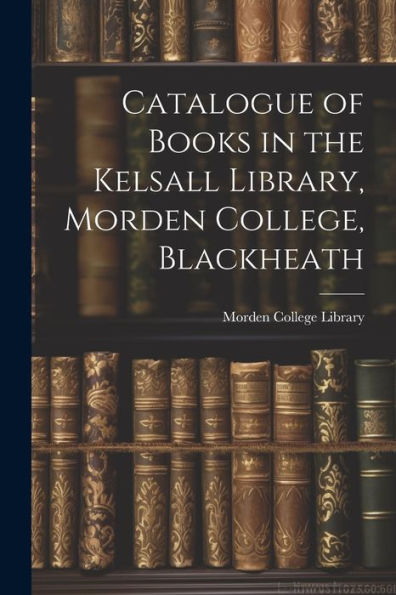 Catalogue Of Books In The Kelsall Library, Morden College, Blackheath