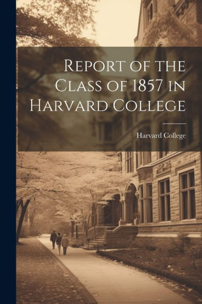 Report Of The Class Of 1857 In Harvard College