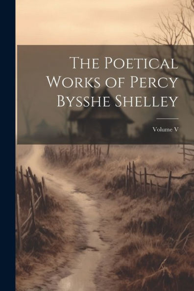 The Poetical Works Of Percy Bysshe Shelley; Volume V