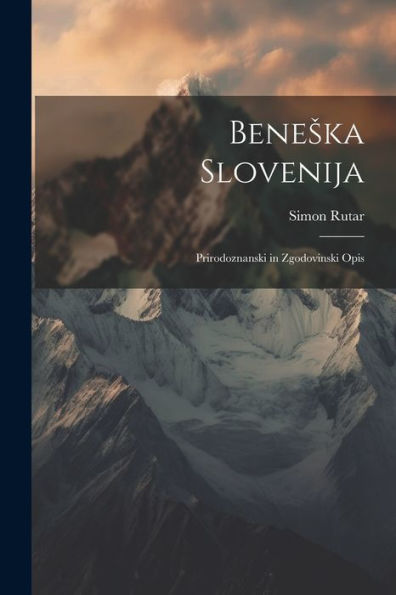 Beneska Slovenija: Prirodoznanski In Zgodovinski Opis