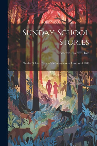 Sunday-School Stories: On The Golden Texts Of The International Lessons Of 1889