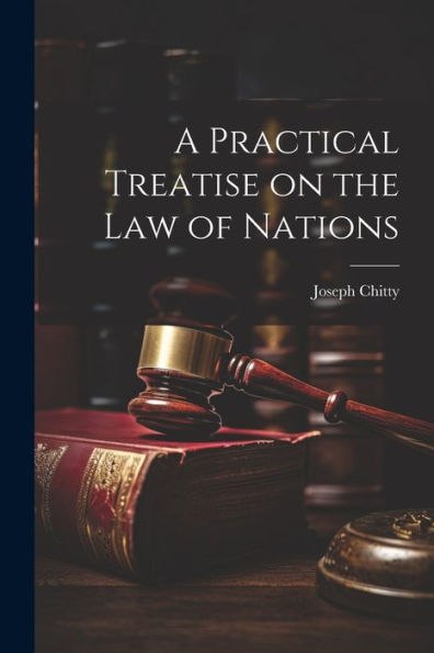 A Practical Treatise On The Law Of Nations