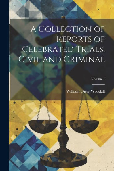 A Collection Of Reports Of Celebrated Trials, Civil And Criminal; Volume I