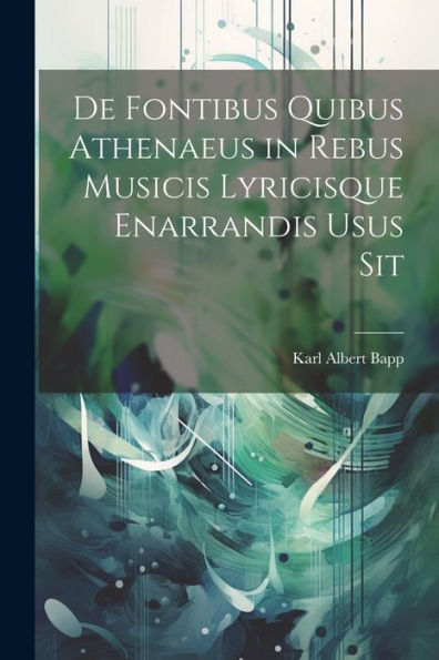 De Fontibus Quibus Athenaeus In Rebus Musicis Lyricisque Enarrandis Usus Sit