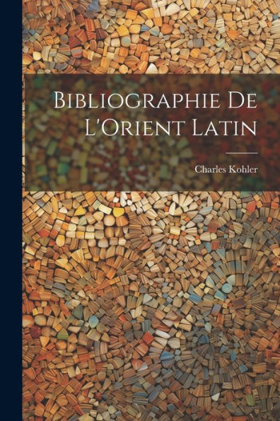 Bibliographie De L'Orient Latin