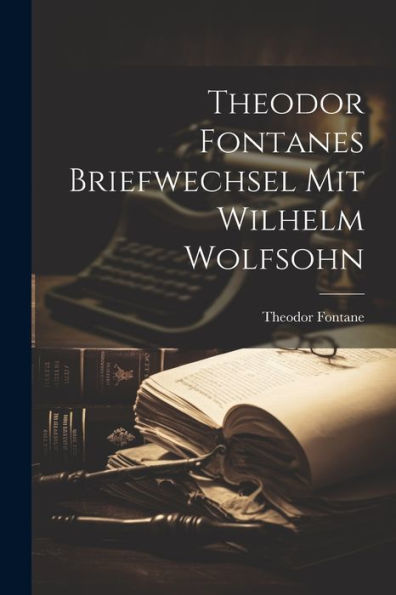 Theodor Fontanes Briefwechsel Mit Wilhelm Wolfsohn