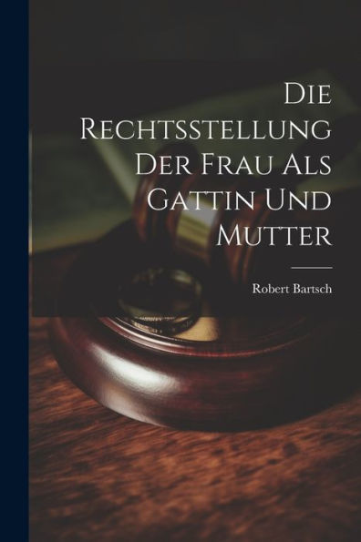 Die Rechtsstellung Der Frau Als Gattin Und Mutter