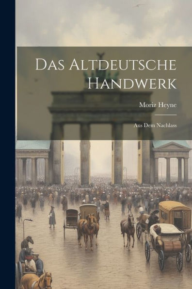 Das Altdeutsche Handwerk: Aus Dem Nachlass