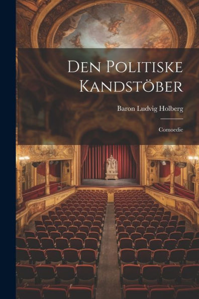 Den Politiske Kandstöber: Comoedie