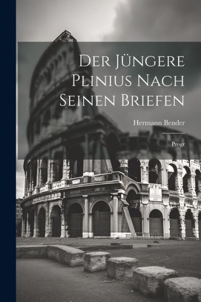 Der Jüngere Plinius Nach Seinen Briefen: Progr