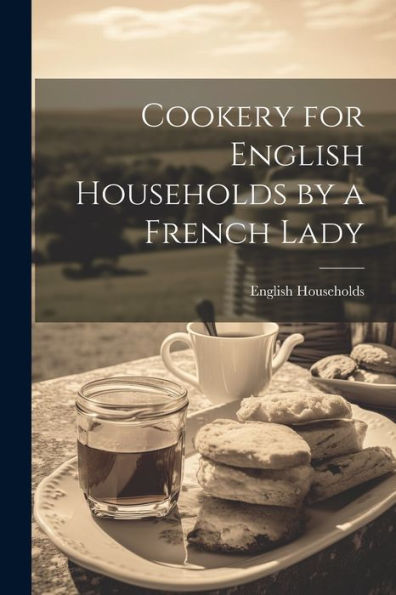 Cookery For English Households By A French Lady