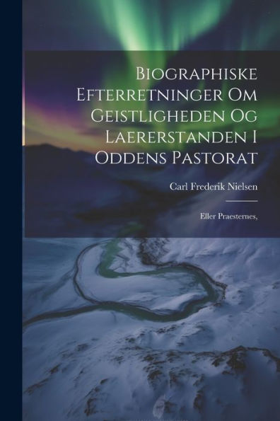 Biographiske Efterretninger Om Geistligheden Og Laererstanden I Oddens Pastorat: Eller Praesternes,