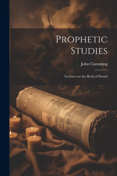 Prophetic Studies: Lectures On The Book Of Daniel
