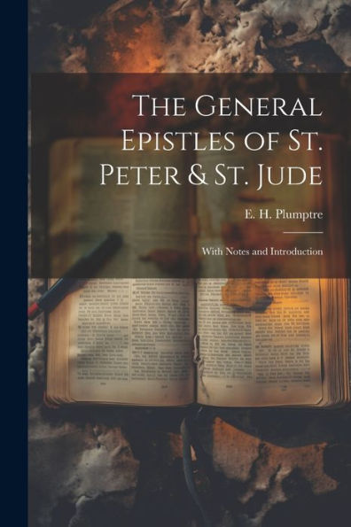 The General Epistles Of St. Peter & St. Jude: With Notes And Introduction