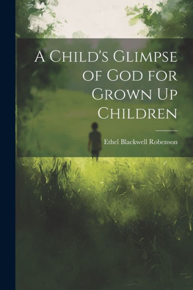 A Child's Glimpse Of God For Grown Up Children