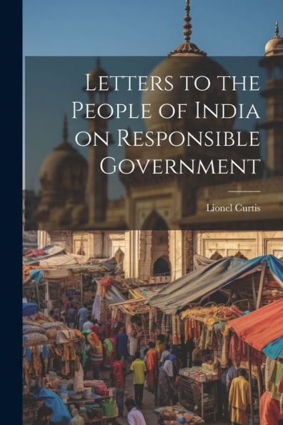 Letters To The People Of India On Responsible Government
