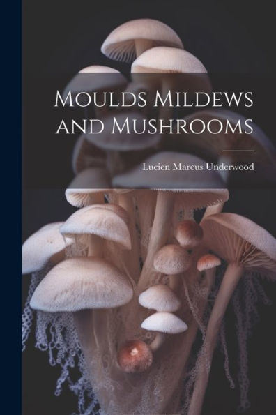 Moulds Mildews And Mushrooms