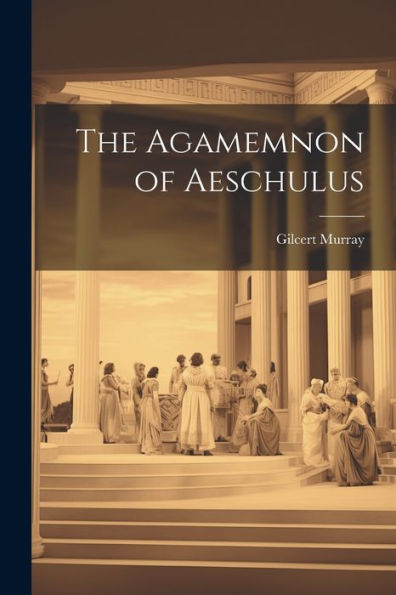 The Agamemnon Of Aeschulus